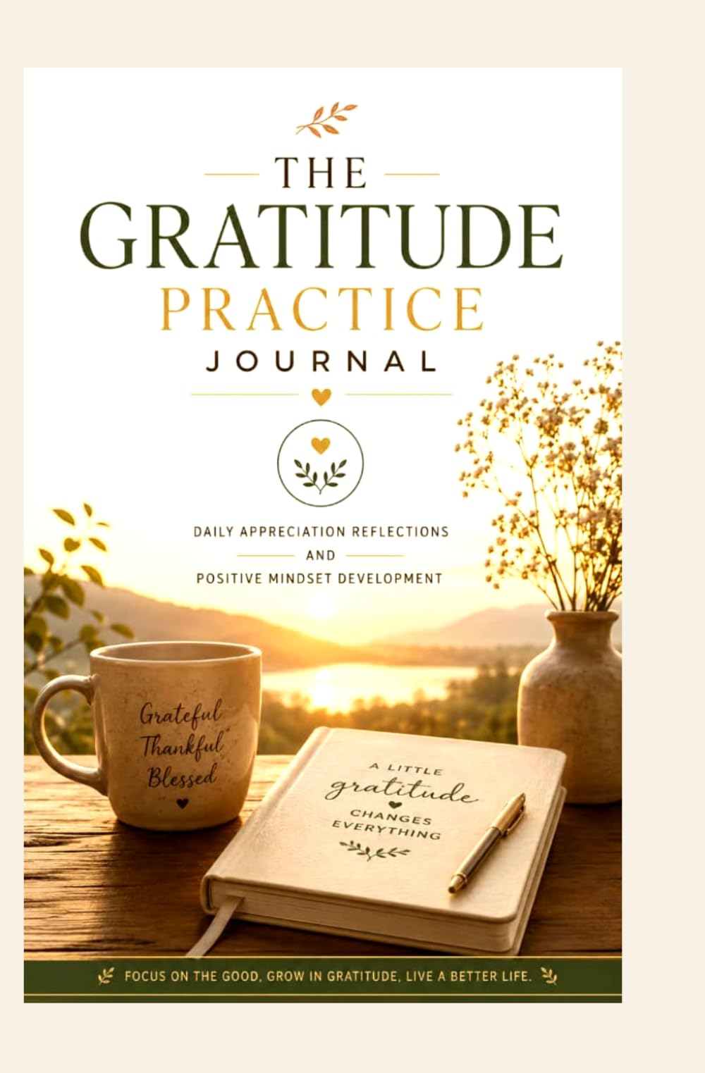 THE GRATITUDE PRACTICE JOURNAL: DAILY APPRECIATION REFLECTIONS AND POSITIVE MINDSET DEVELOPMENT