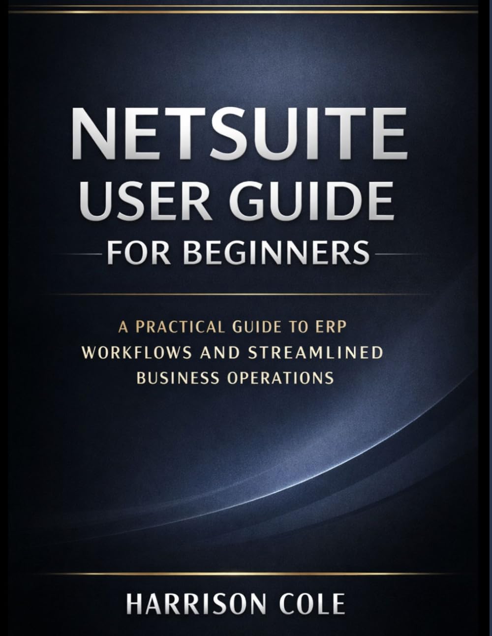 NetSuite User Guide for Beginners: A Practical Guide to ERP Workflows and Streamlined Business Operations