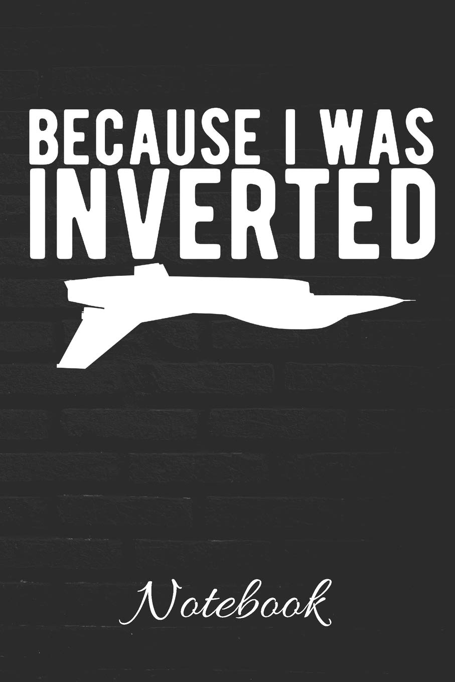 Because I Was Inverted Notebook: Airplane Pilot Journal | 100 Page Blank Lined Notebook | 6x9 | Flying | Fighter Jet Pilot | Novelty Gift | Stunt Airplanes |