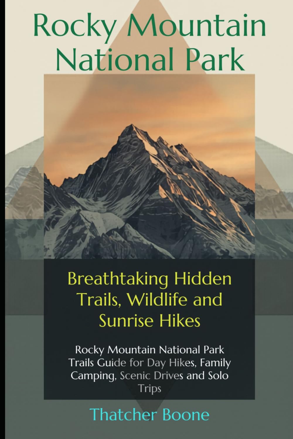 Rocky Mountain National Park Hiking Guide: Breathtaking Hidden Trails, Wildlife and Sunrise Hikes: Rocky Mountain National Park Trails Guide for Day Hikes, Family Camping, Scenic Drives and Solo Trips