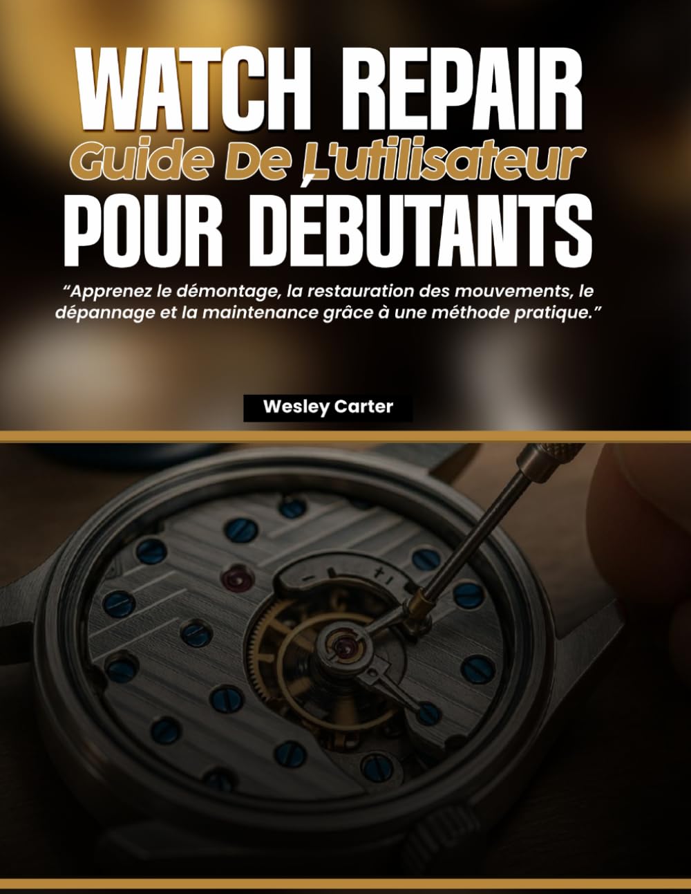 Watch Repair Guide De L'utilisateur Pour Débutants: Apprenez le démontage, la restauration des mouvements, le dépannage et la maintenance grâce à une méthode pratique.