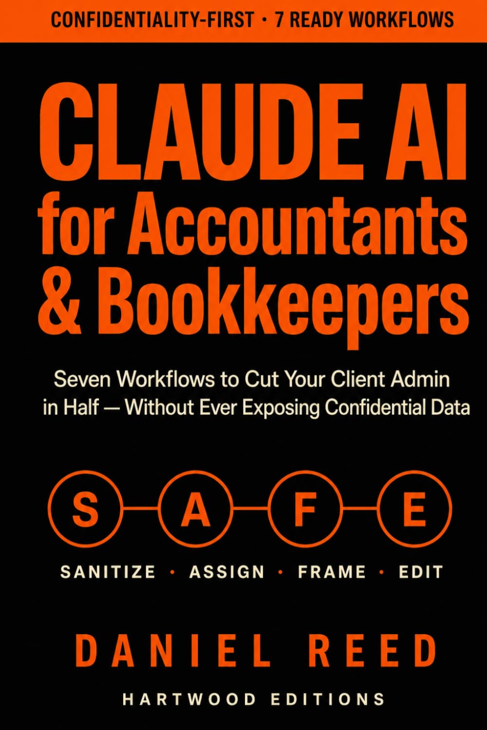 Claude AI for Accountants & Bookkeepers: Seven Workflows to Cut Your Client Admin in Half — Without Ever Exposing Confidential Data (Hartwood Editions)