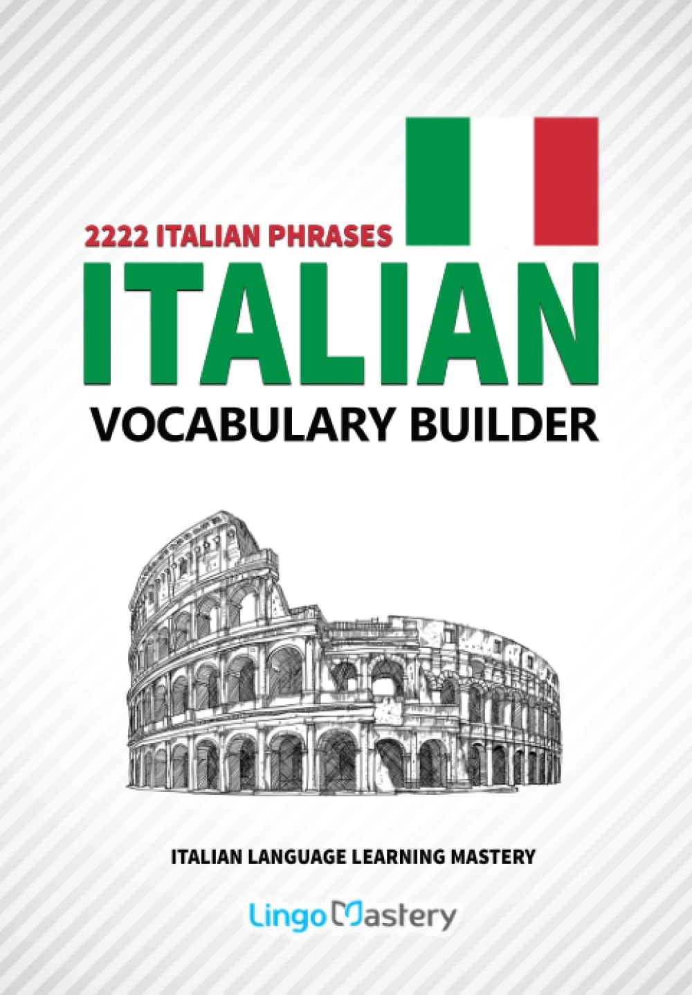 - Italian Vocabulary Builder: 2222 Italian Phrases To Learn Italian And Grow Your Vocabulary (Italian Language Learning Mastery)