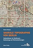  Sakrale Topographie von Berlin: Gotteshäuser im Stadtraum – Bedeutung und Wechselwirkungen (Schriftenreihe des Berliner Kirchenbauforums)