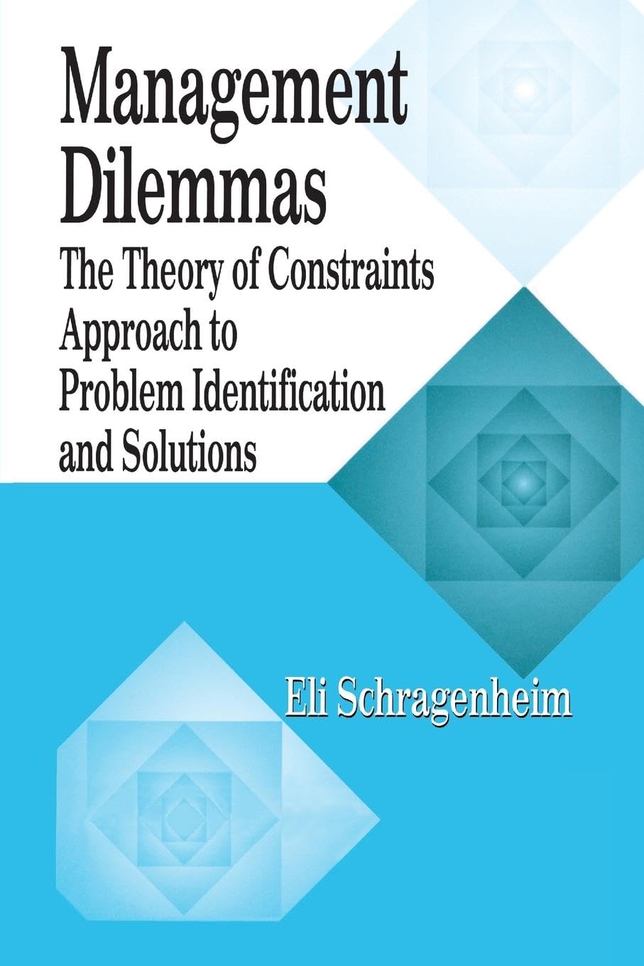 Management Dilemmas: The Theory of Constraints Approach to Problem Identification and Solutions