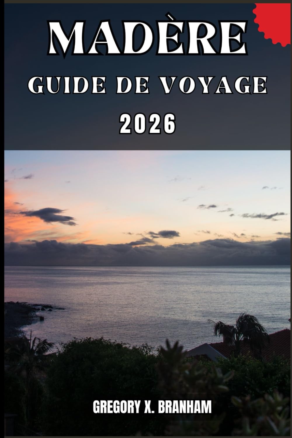 MADÈRE GUIDE DE VOYAGE: Un guide pratique pour découvrir la culture, la nature, les trésors cachés et les sites incontournables.