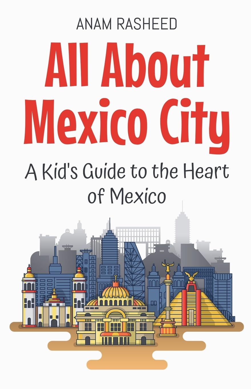 All About Mexico City: A Kid's Guide to the Heart of Mexico: 8 (Educational Books for Kids)