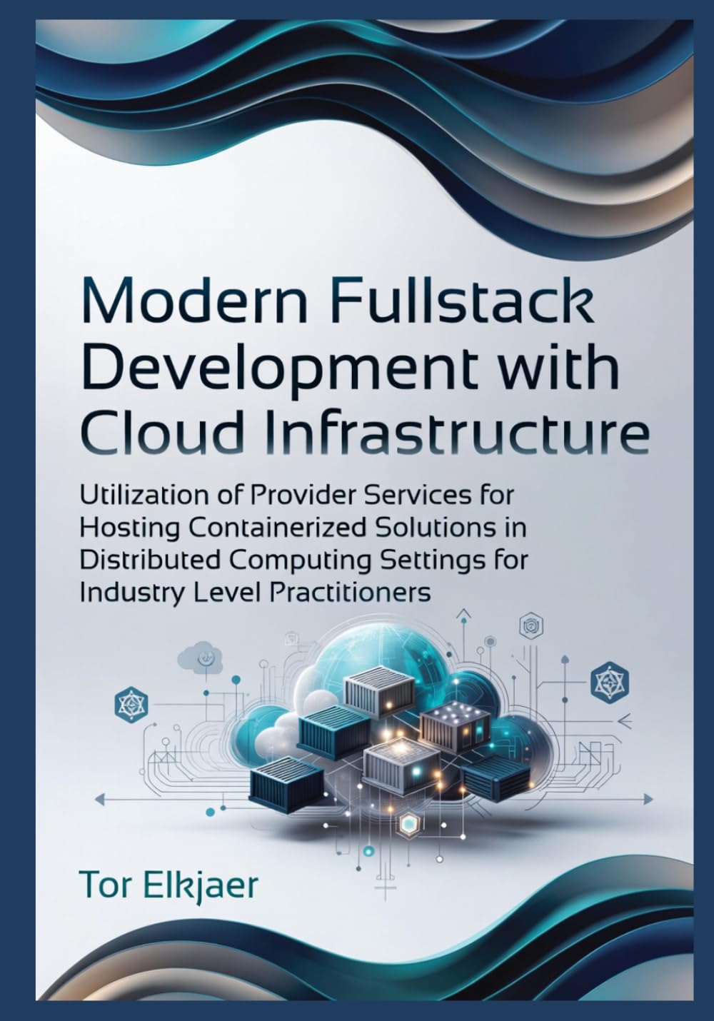 Modern Fullstack Development with Cloud Infrastructure: Utilization of Provider Services for Hosting Containerized Solutions in Distributed Computing Settings for Industry Level Practitioners