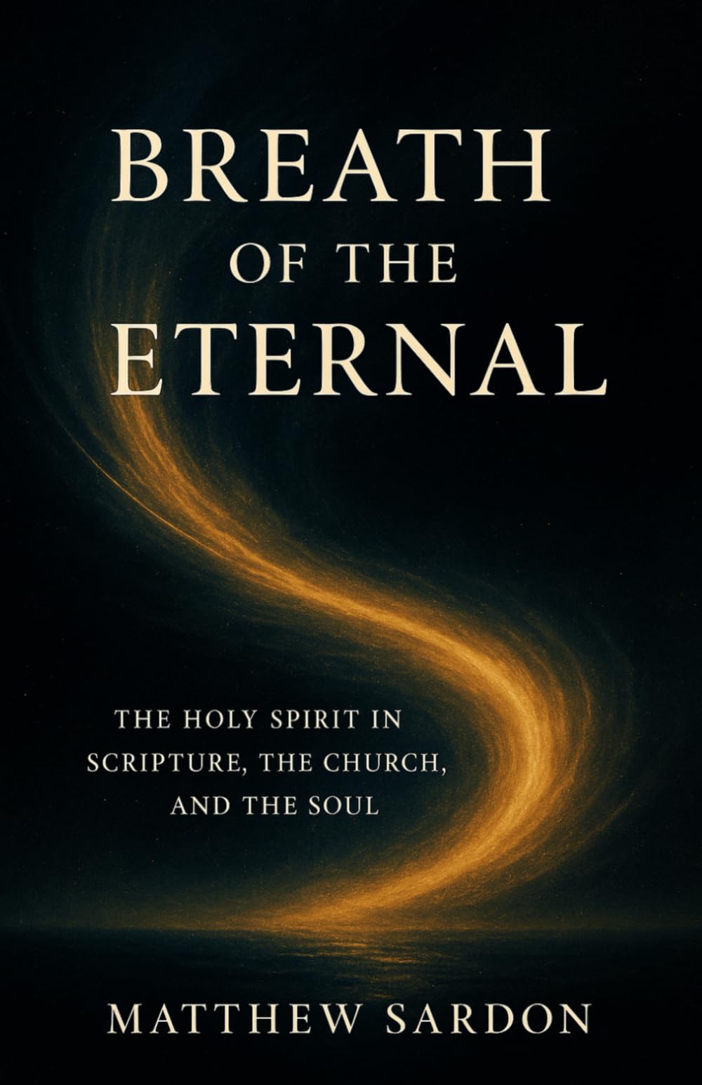 Breath of the Eternal: The Holy Spirit in Scripture, the Church, and the Soul