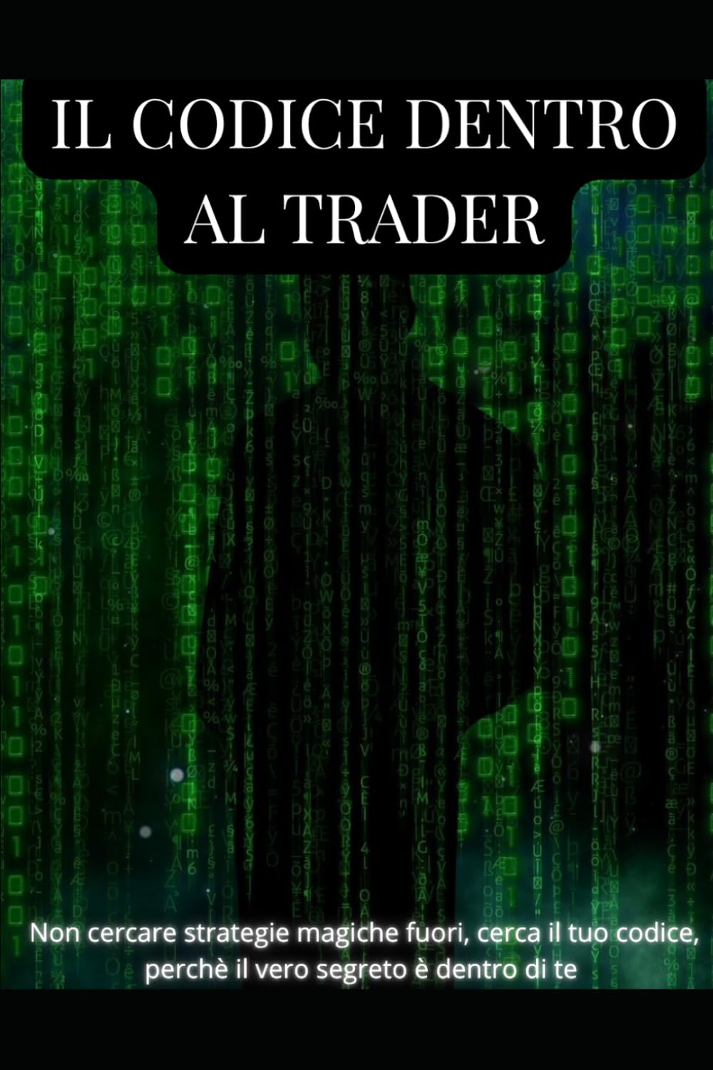 Il Codice Dentro al Trader: Psicologia, disciplina e metodo per diventare la tua vera strategia