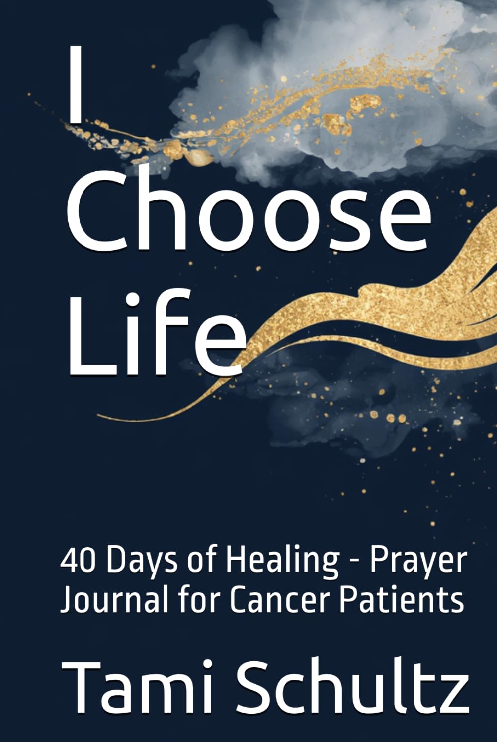I Choose Life: 40 Days of Healing - Prayer Journal for Cancer Patients