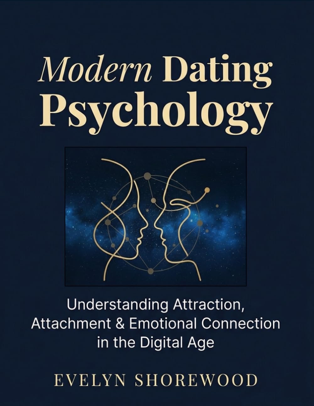 Modern Dating Psychology: Understanding Attraction, Attachment & Emotional Connection in the Digital Age
