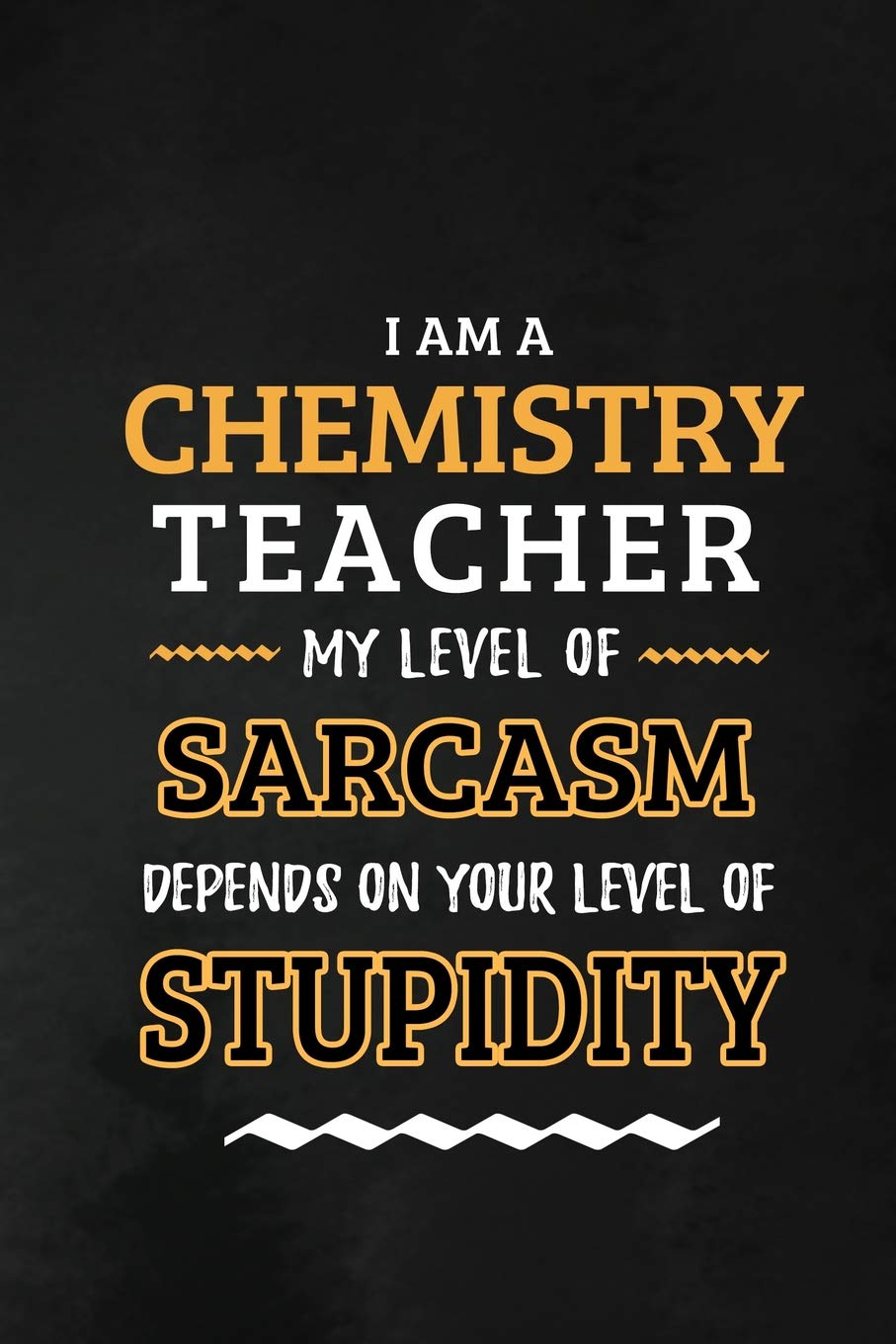 Chemistry Teacher - My Level of Sarcasm Depends on Your Level: Chemistry Teacher Appreciation Gift: Blank Lined Notebook, Journal, diary to write in. ... teachers ( Alternative to Thank You Card )