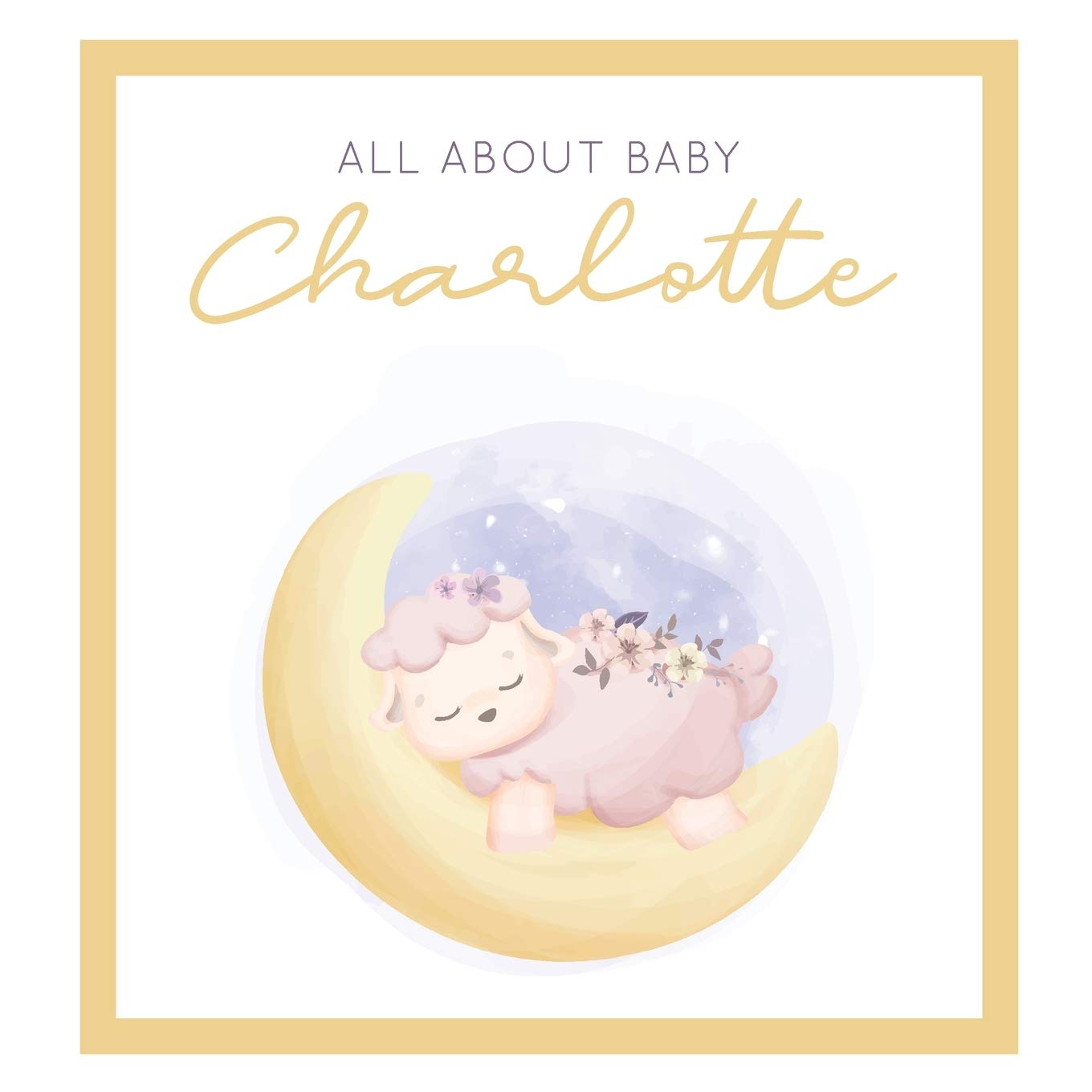 All About Baby Charlotte: The Perfect Personalized Keepsake Journal for Baby's First Year - Great Baby Shower Gift [Sleepy Baby Lamb]