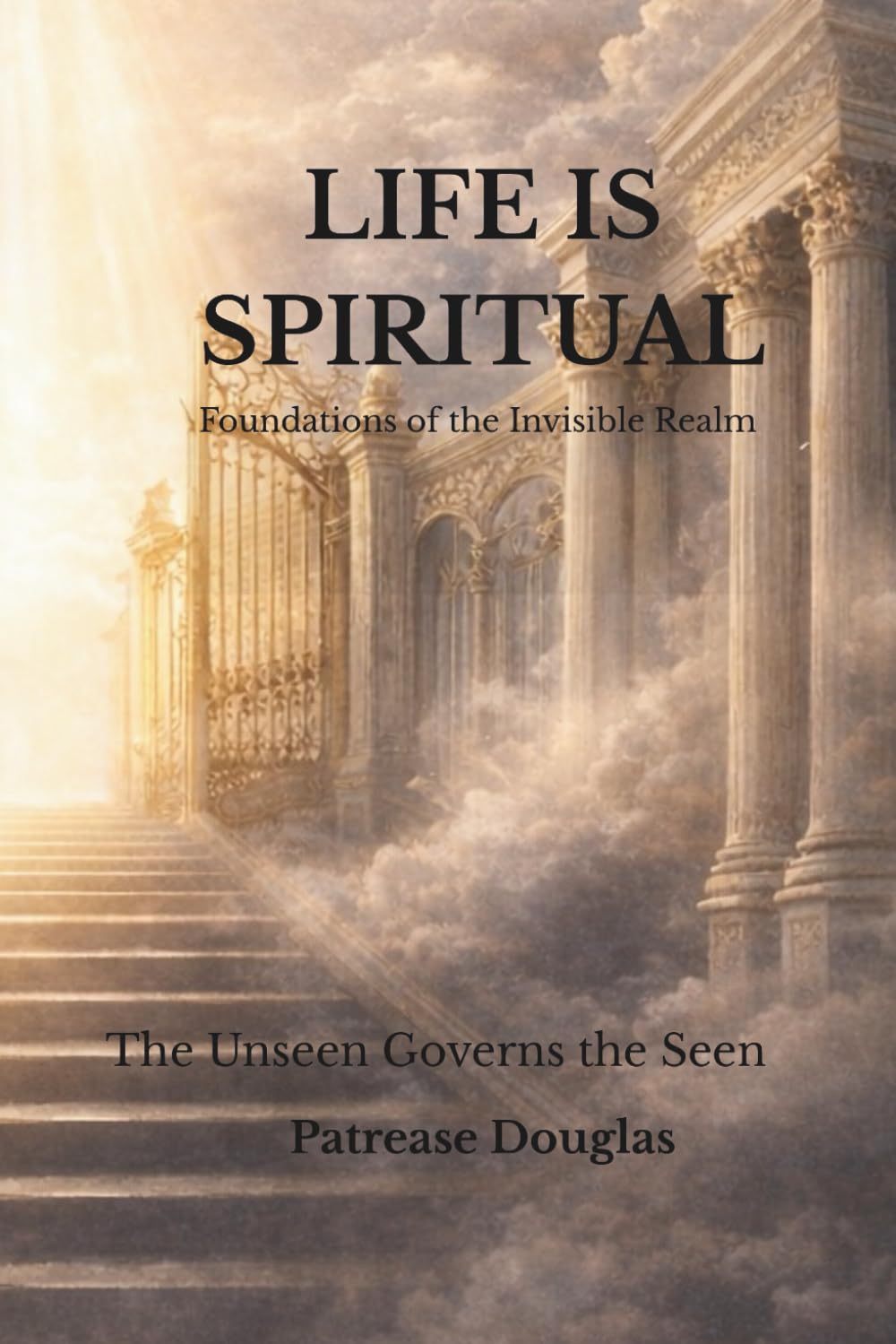 Life Is Spiritual: The Unseen Governs the Seen