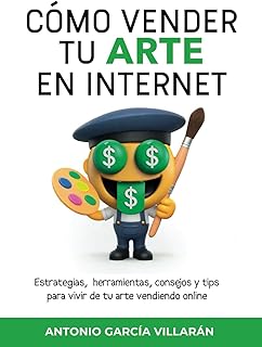 CÓMO VENDER TU ARTE EN INTERNET: Estrategias, herramientas, consejos y tips para vivir de tu arte vendiendo online (CREA...