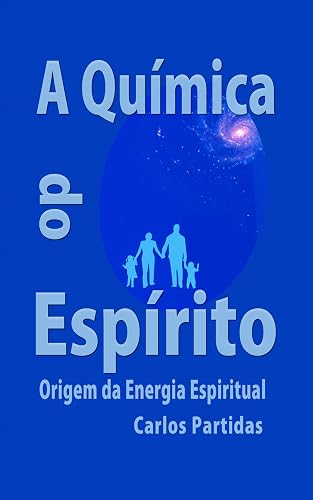 A QUÍMICA DO ESPÍRITO: ORIGEM DA ENERGIA ESPIRITUAL (A Química das Doenças Livro 7)