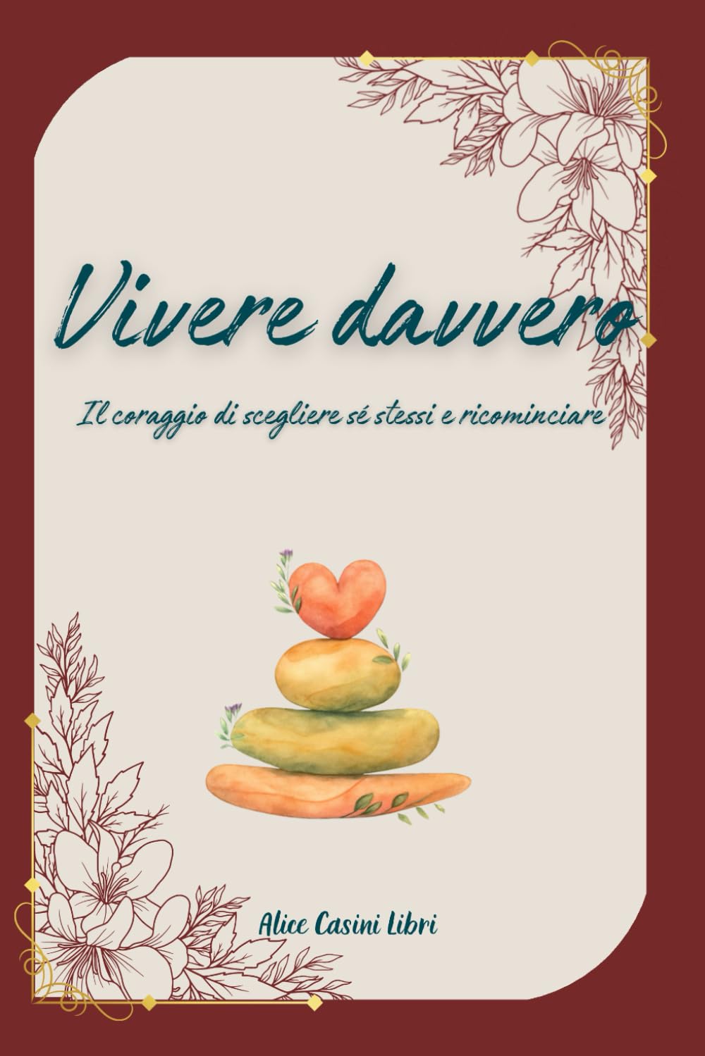 Vivere davvero: Il coraggio di scegliere sé stessi e ricominciare