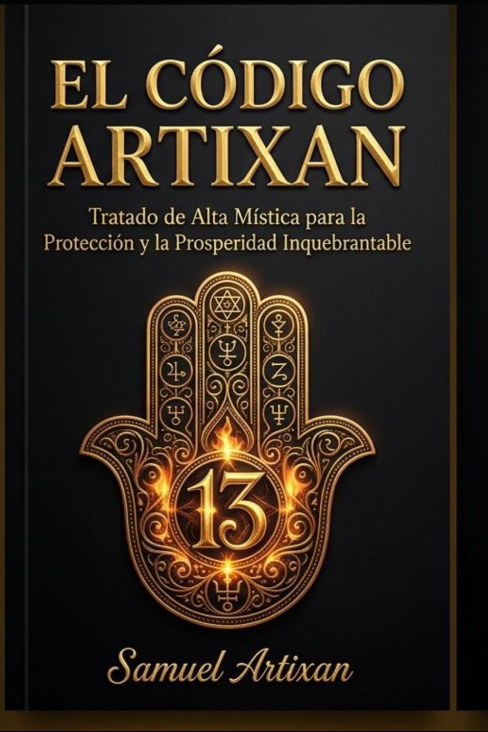 EL CÓDIGO ARTIXAN: Tratado de Alta Mística para la Protección y la Prosperidad Inquebrantable