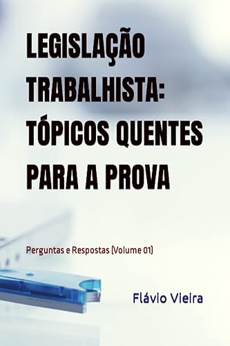 Legislação Trabalhista: TÓPICOS QUENTES PARA A PROVA: Perguntas e Respostas (Volume 01)