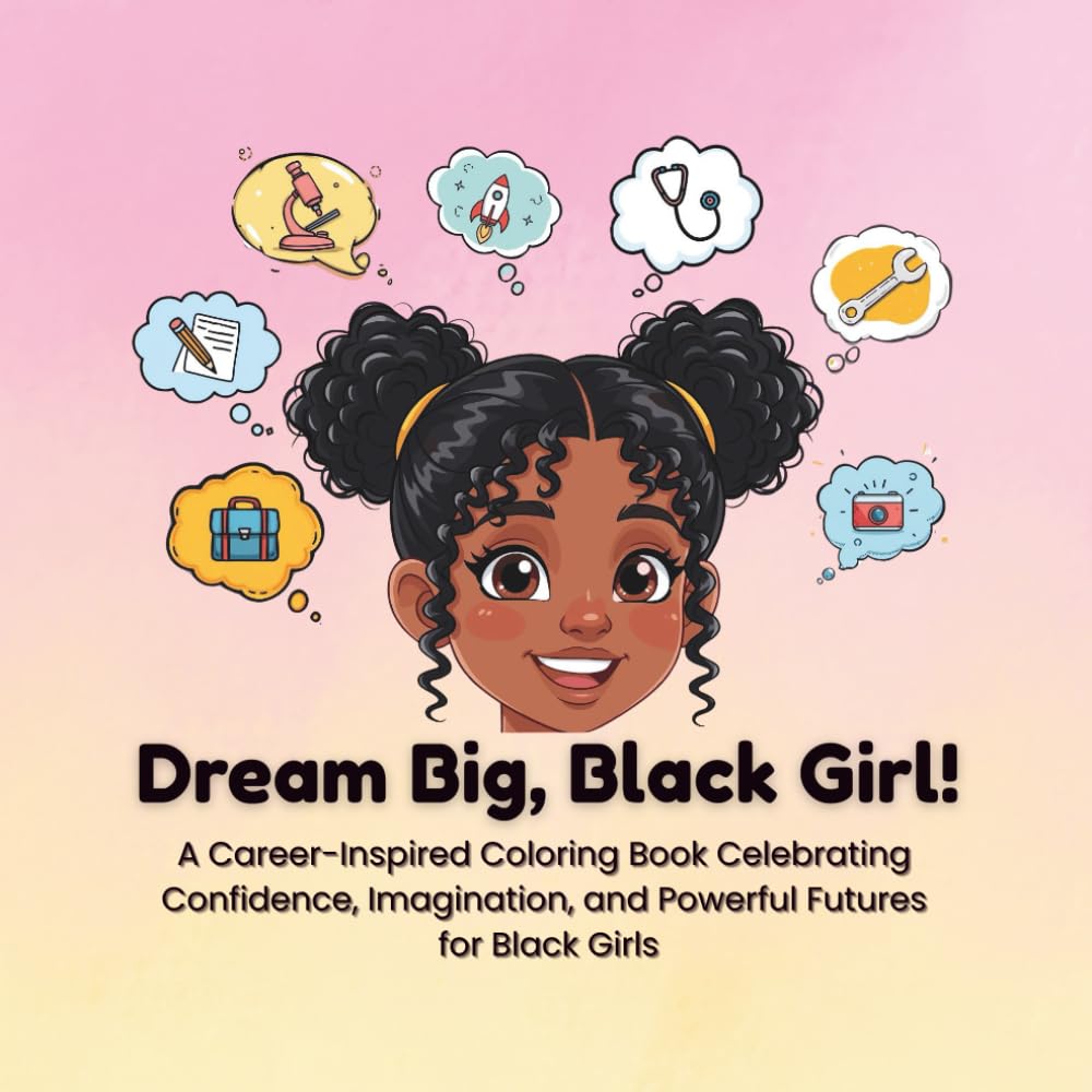Dream Big, Black Girl!: A Career-Inspired Coloring Book Celebrating Confidence, Imagination, and Powerful Futures for Black Girls (Empowered Black Girls - Coloring Books)