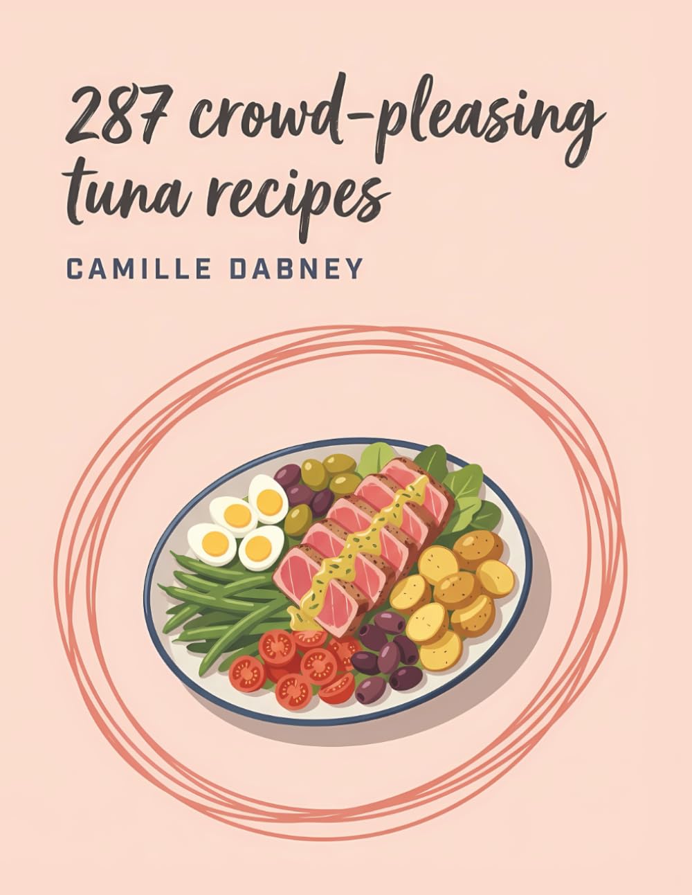 287 Crowd-Pleasing Tuna Recipes: Your Tuna Cookbook for Delicious Moments