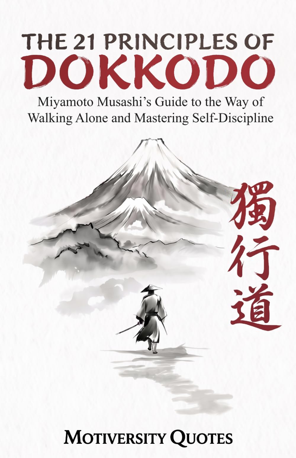 The 21 Principles of Dokkodo: Miyamoto Musashi’s Guide to the Way of Walking Alone and Mastering Self-Discipline