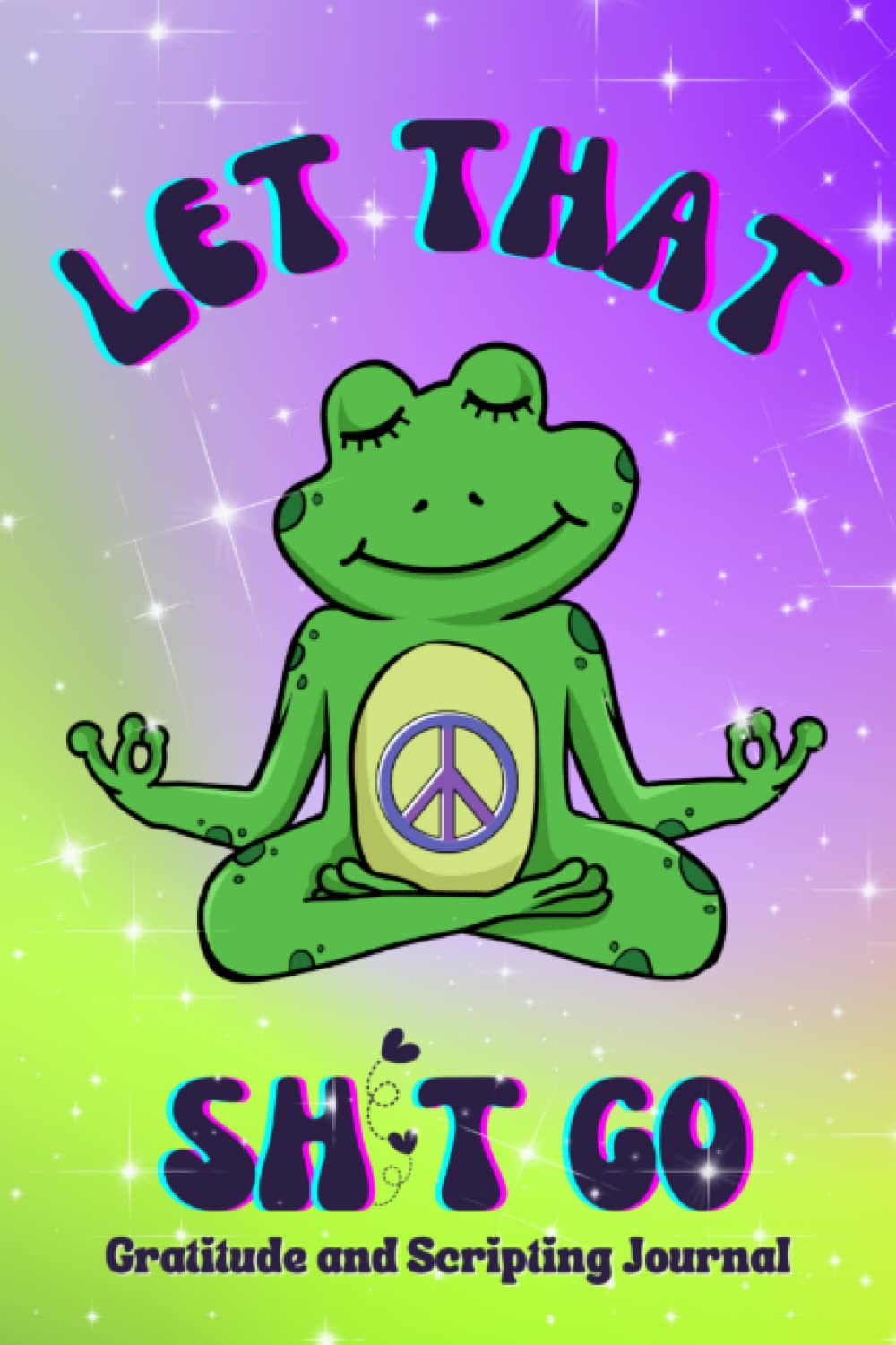 Let That Sh*t Go: A Gratitude and Scripting Journal: Adorable Peaceful Frog, 300 single sided, lined, 6x9 inch Notebook for Adults and Teens Self Care and Self Reflection