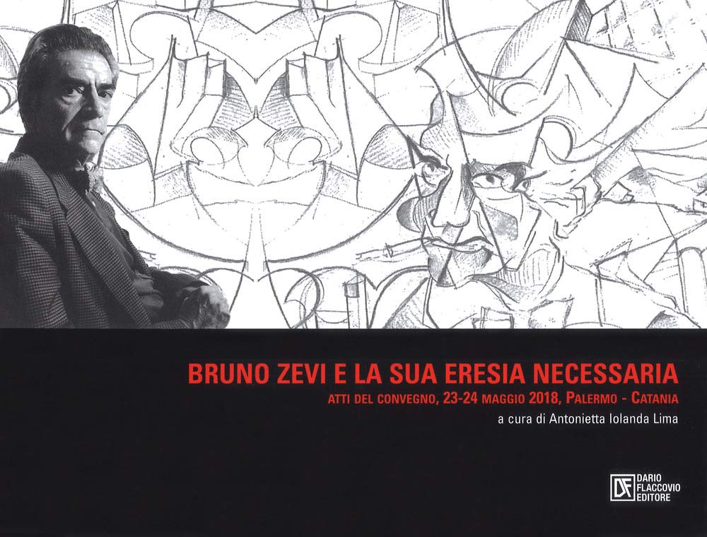Bruno Zevi E La Sua «Eresia» Necessaria. Atti Del Convegno (Palermo-Catania, 23-24 Maggio 2018 - 4