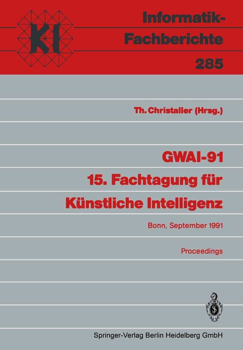 GWAI-91 15. Fachtagung für Künstliche Intelligenz: Bonn, 16.-20. September 1991 Proceedings (Informatik-Fachberichte, 285) (German Edition)