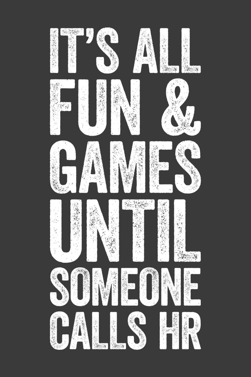 It's All Fun & Games Until Someone Calls HR: 6 x 9 Blank Lined Notebook Journal - Funny Saying Sarcastic Work Gag Gift for Office Coworkers, HR Manager, Team, Boss