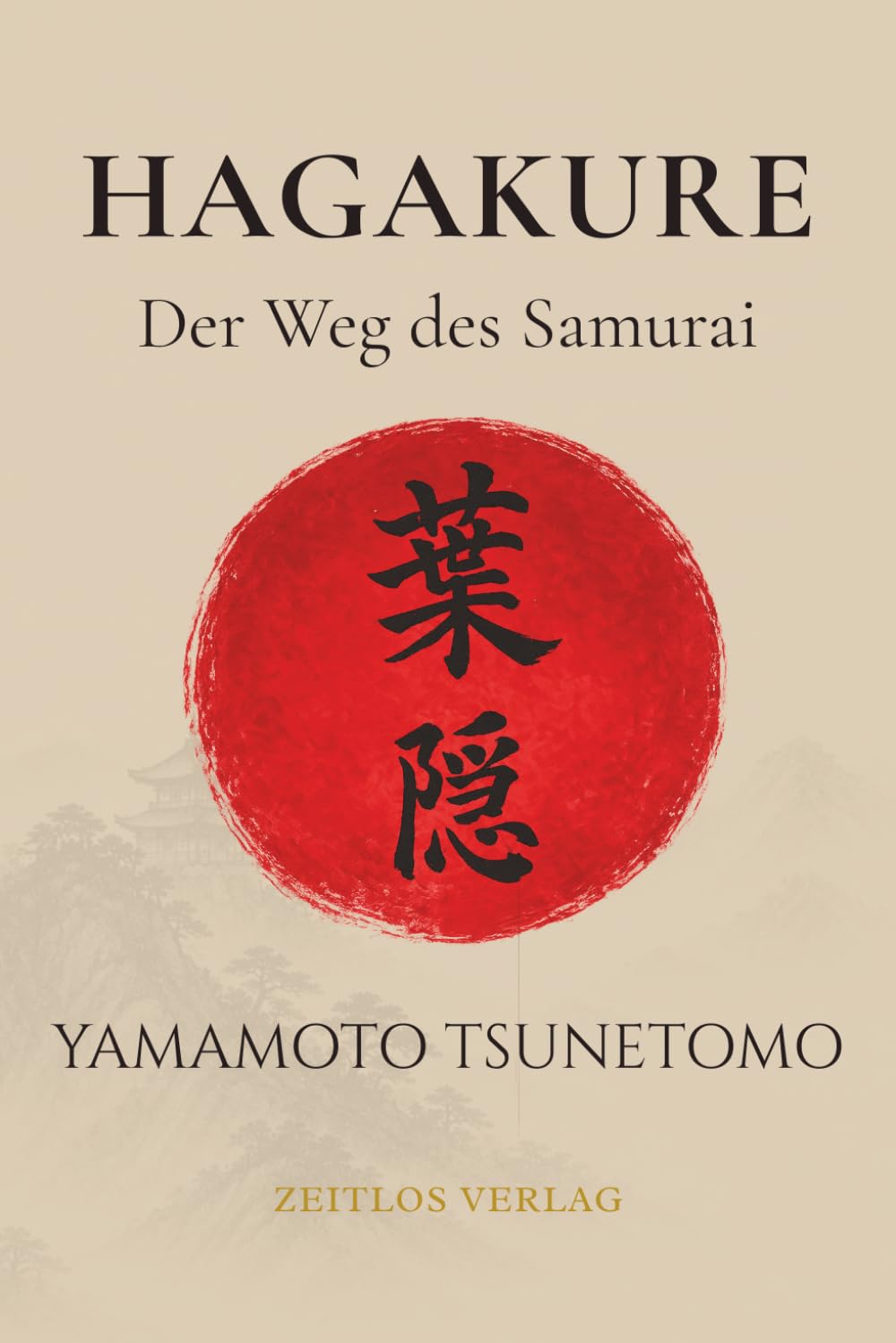 Hagakure: Der Weg des Samurai - Das Buch des Kriegers: Die radikalen Aphorismen des Bushido in einer klaren und präzisen Neuübersetzung