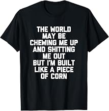 The World May Be Chewing Me Up & Shitting Me Out... Funny T-Shirt