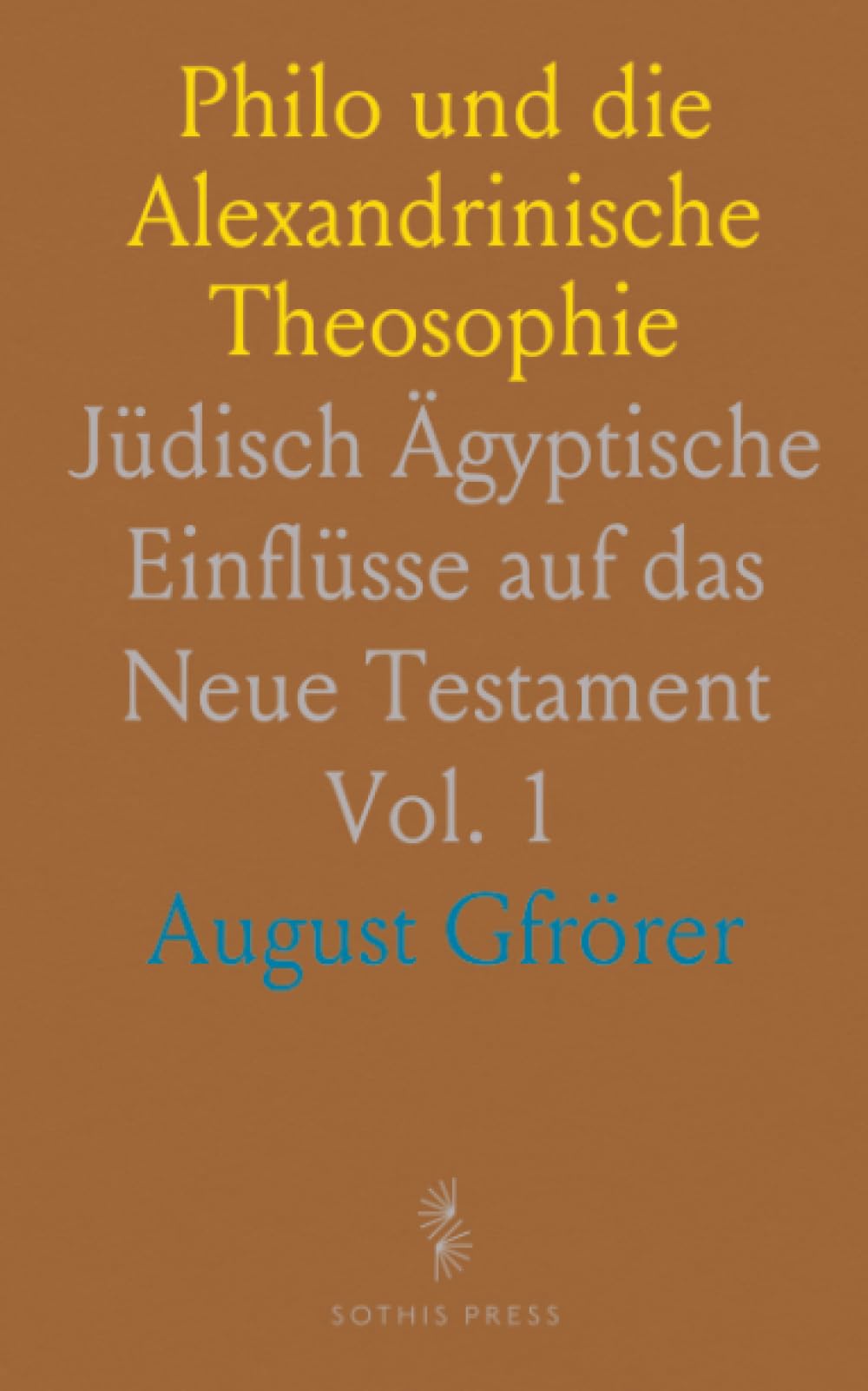 Philo und die Alexandrinische Theosophie: Jüdisch Ägyptische Einflüsse auf das Neue Testament