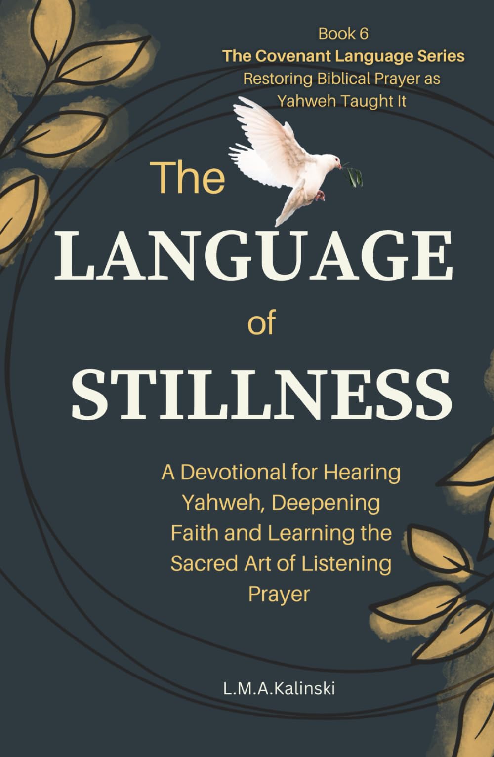 The Language of Stillness: A Devotional for Hearing Yahweh, Deepening Faith and Learning the Sacred Art of Listening Prayer (The Covenant Language Series)