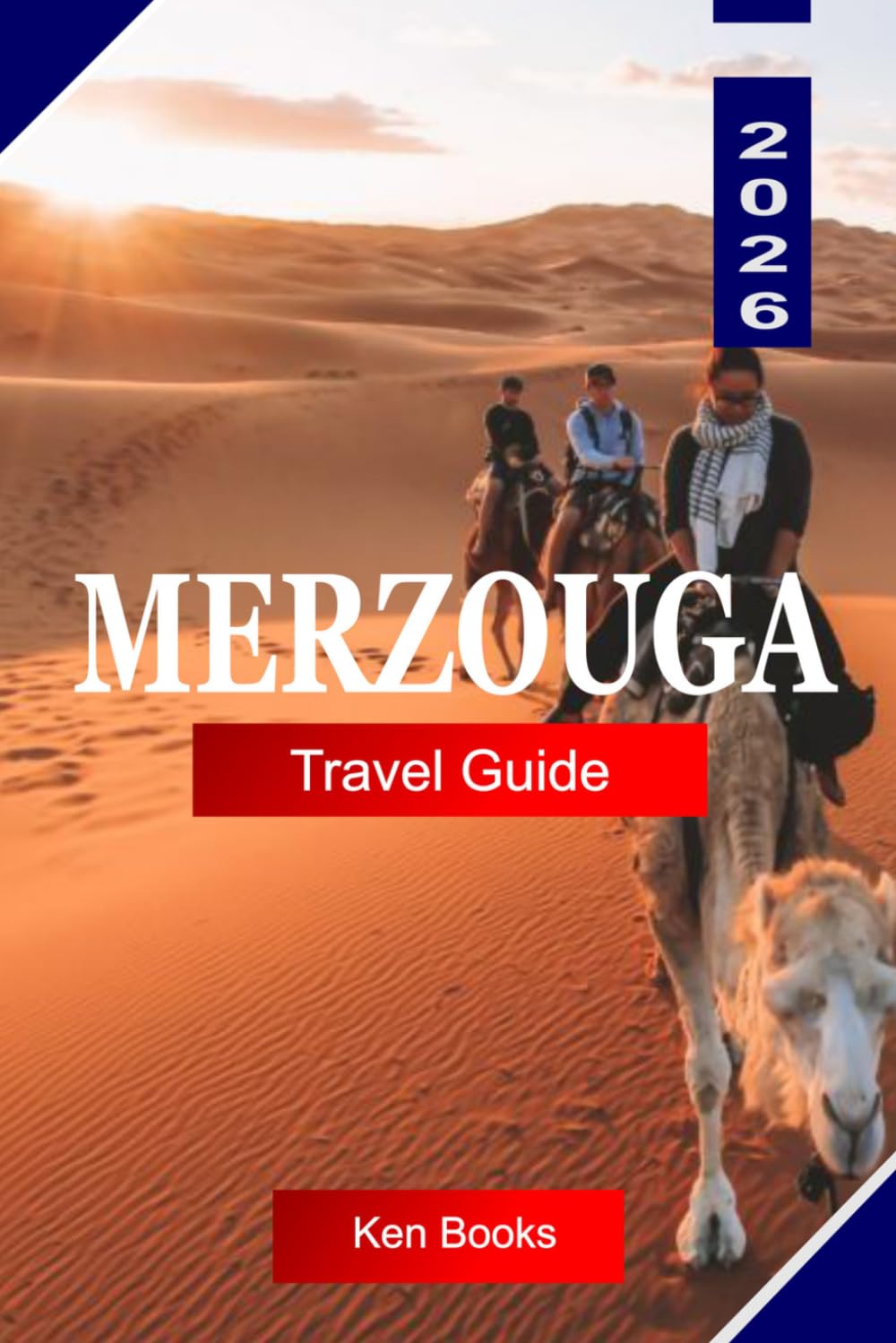 MERZOUGA TRAVEL GUIDE 2026: Explore Morocco with Sahara Desert Dunes, Camel Treks, Berber Culture, Desert Camps, and Travel Tips