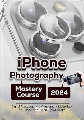 iPhone Photography Mastery Course: Digital Photography &amp; Videography Made Easy on iPhone with Expert Tips &amp; Hacks