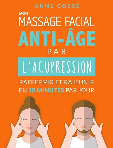 Mon Massage Facial Anti-Age par l'Acupression: Raffermir et Rajeunir en 10 Minutes par Jour
