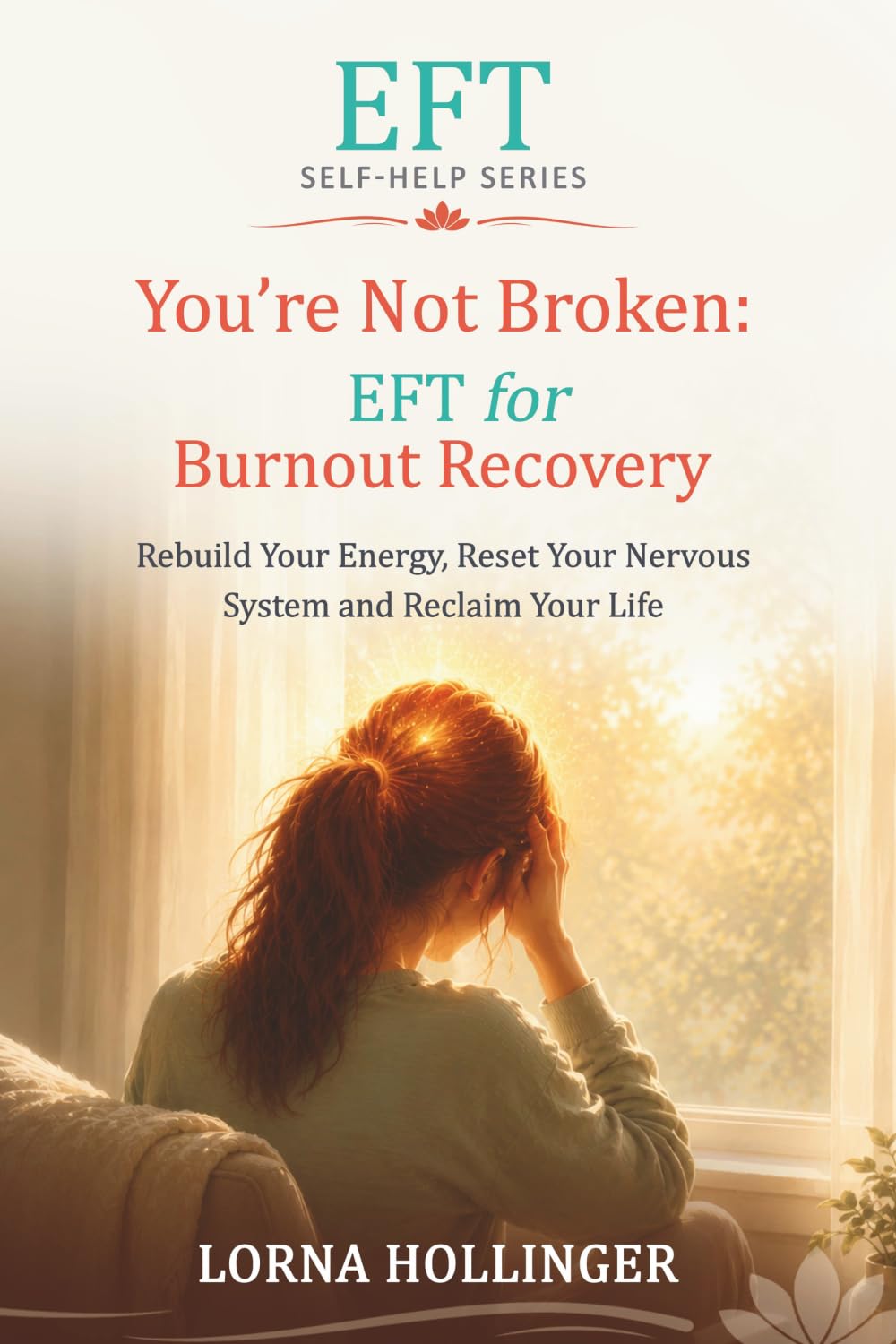 You're Not Broken: EFT For Burnout Recovery: Rebuild Your Energy, Reset Your Nervous System and Reclaim Your Life (The EFT Self Help Series)
