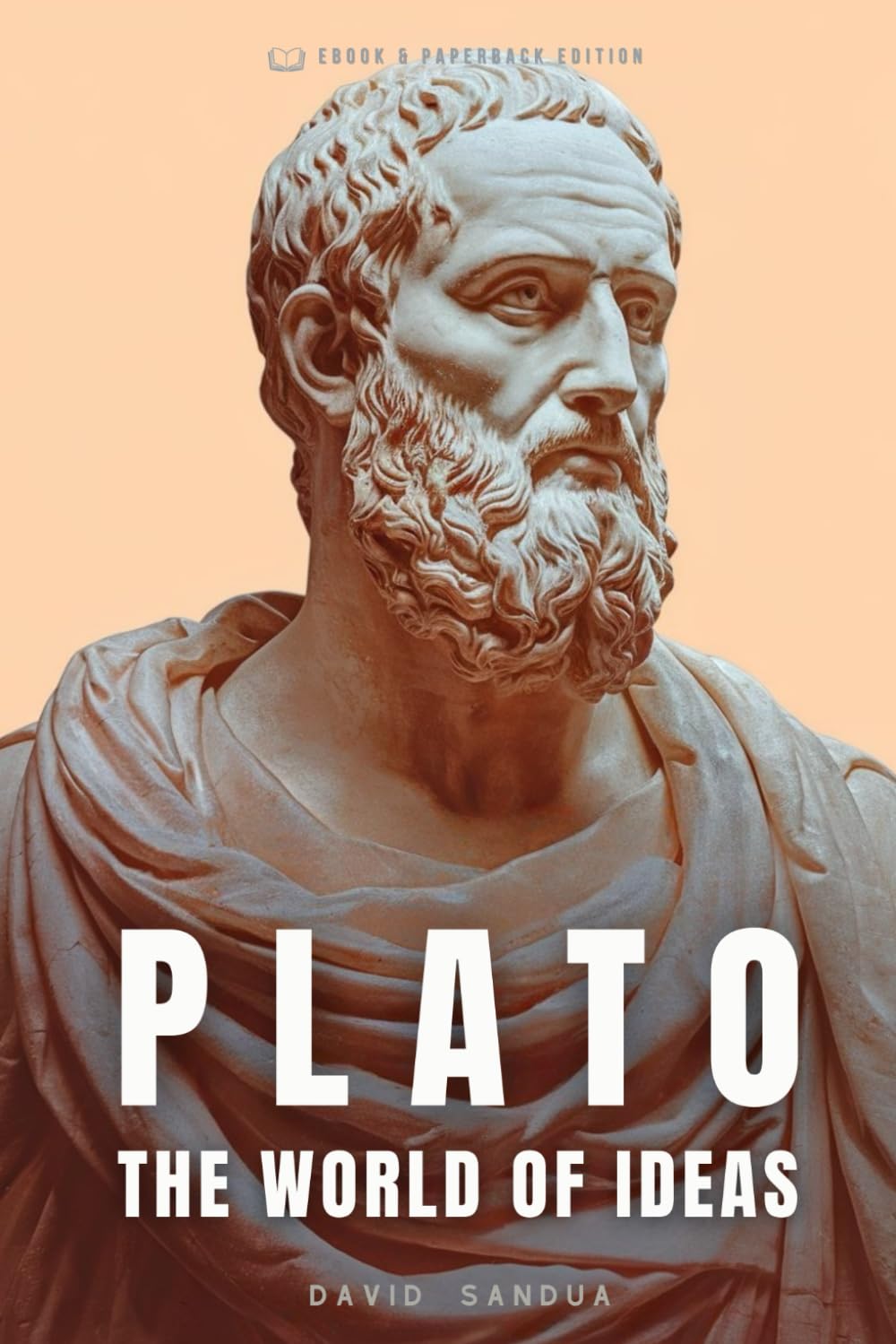 PLATO: THE WORLD OF IDEAS: 2 (THE FATHERS OF PHILOSOPHY: SOCRATES, PLATO, AND ARISTOTLE)