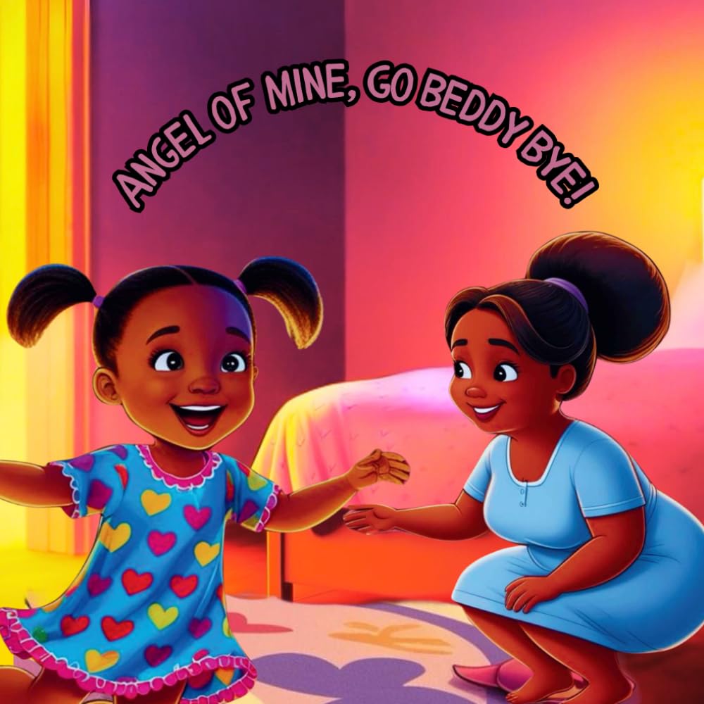 Angel Of Mine, Go Beddy Bye: Bedtime Collections for Children, A Bedtime Story Adventure!