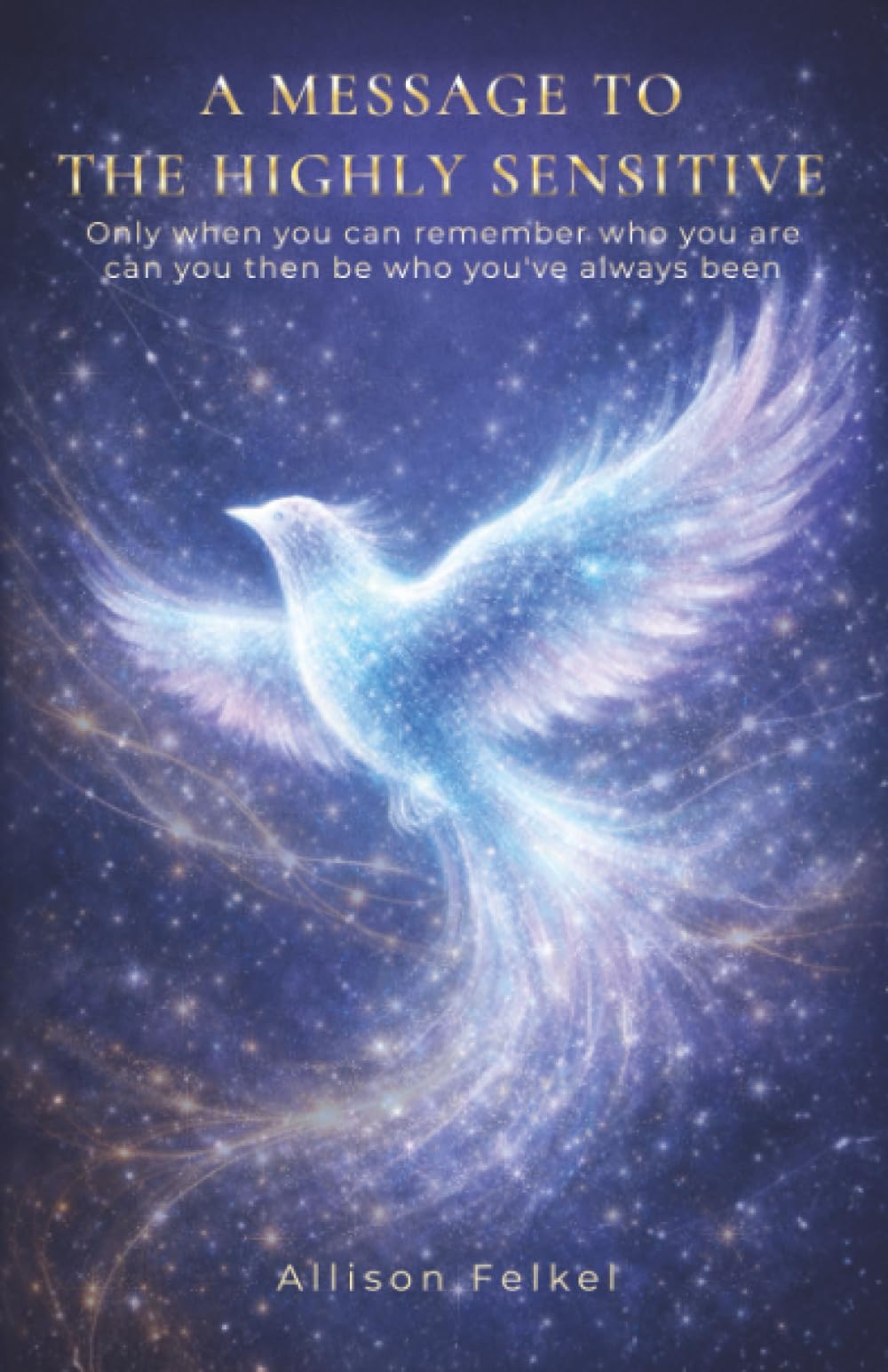 A Message to the Highly Sensitive: Only When You Can Remember Who You Are, Can You Then Be Who You’ve Always Been