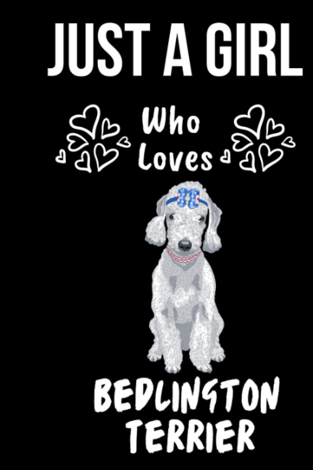 Just a Girl Who Loves Bedlington Terrier: Bedlington Terrier Notebook Blank Lined Journal Pages for Birthday gift, Perfect composition notebook for any Bedlington Terrier Lover