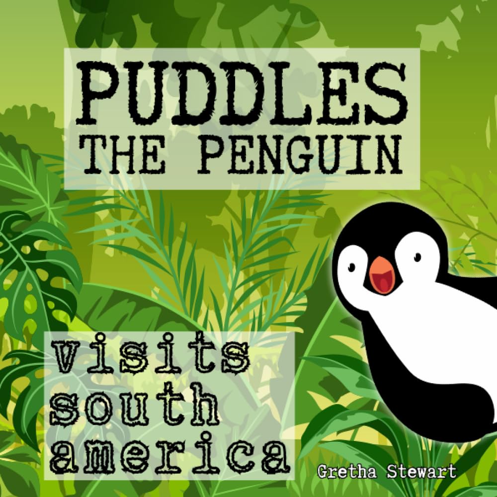Puddles The Penguin Visits South America: ‘Puddles’ travels on a journey to South America and learns about the Llama, Toucan, Anaconda, Jaguar, ... (Puddles The Penguin Travels The World.)