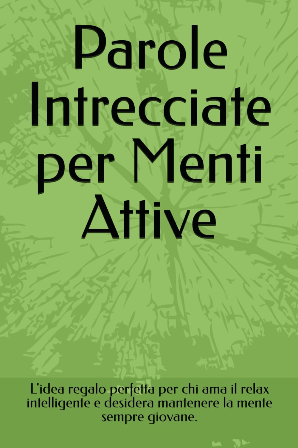 Parole Intrecciate per Menti Attive: 50 Puzzle Tematici con oltre 700 parole da scoprire. Caratteri Grandi e Soluzioni Incluse