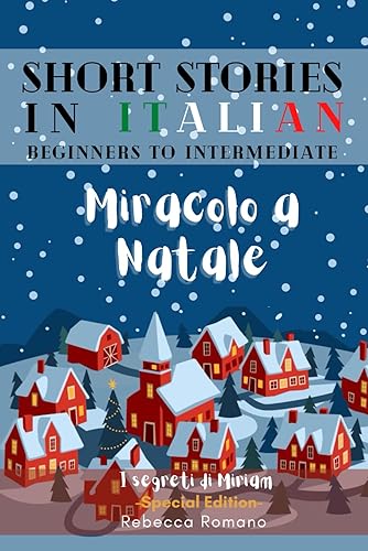 Miracolo a Natale - Engaging Short Stories in Italian for Beginner and Intermediate Level: Improve Your Reading, Grow Your Vocabulary and Learn Italian with Ease (I segreti di Miriam Collection)