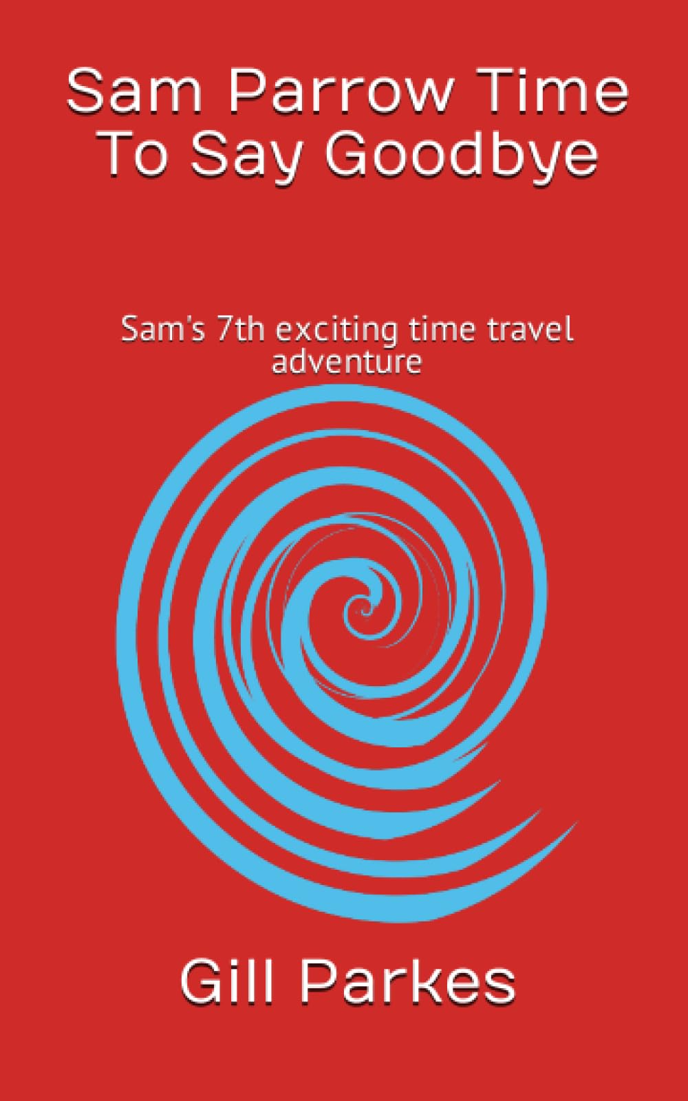 Sam Parrow Time To Say Goodbye: Sam's 7th exciting time travel adventure