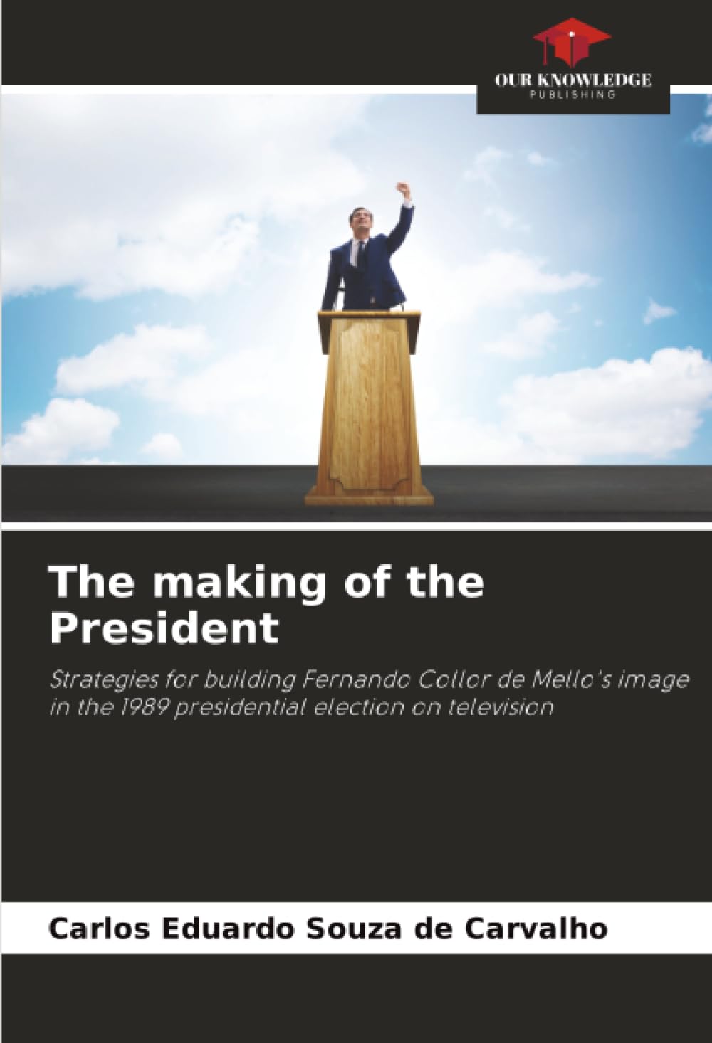 The making of the President: Strategies for building Fernando Collor de Mello's image in the 1989 presidential election on television