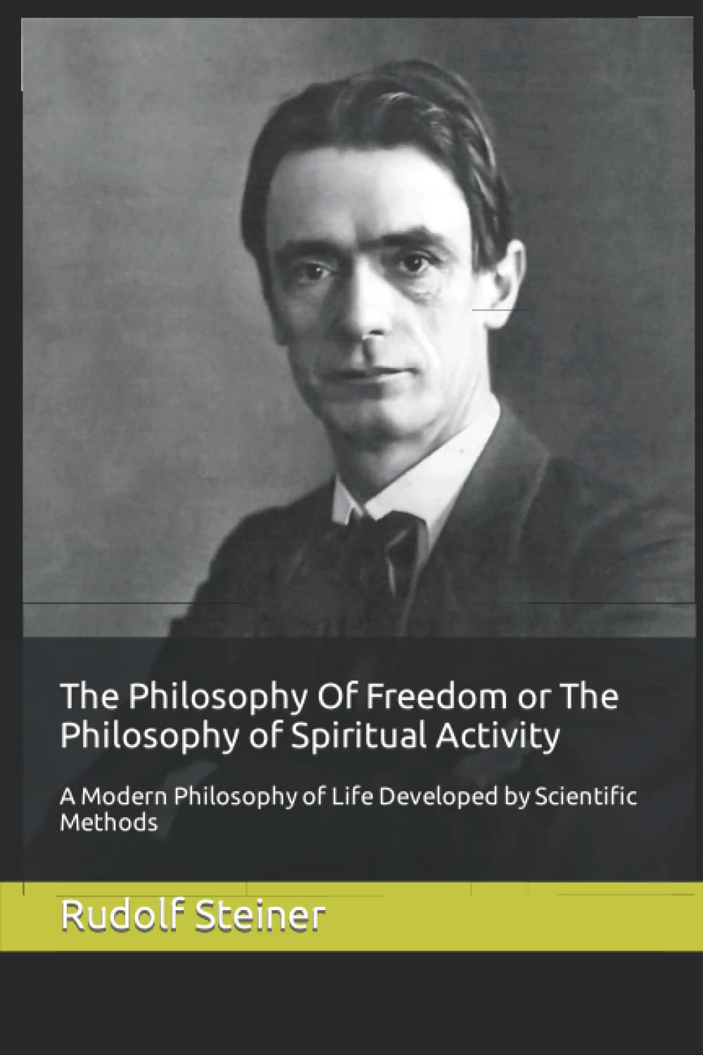 The Philosophy Of Freedom or The Philosophy of Spiritual Activity: A Modern Philosophy of Life Developed by Scientific Methods