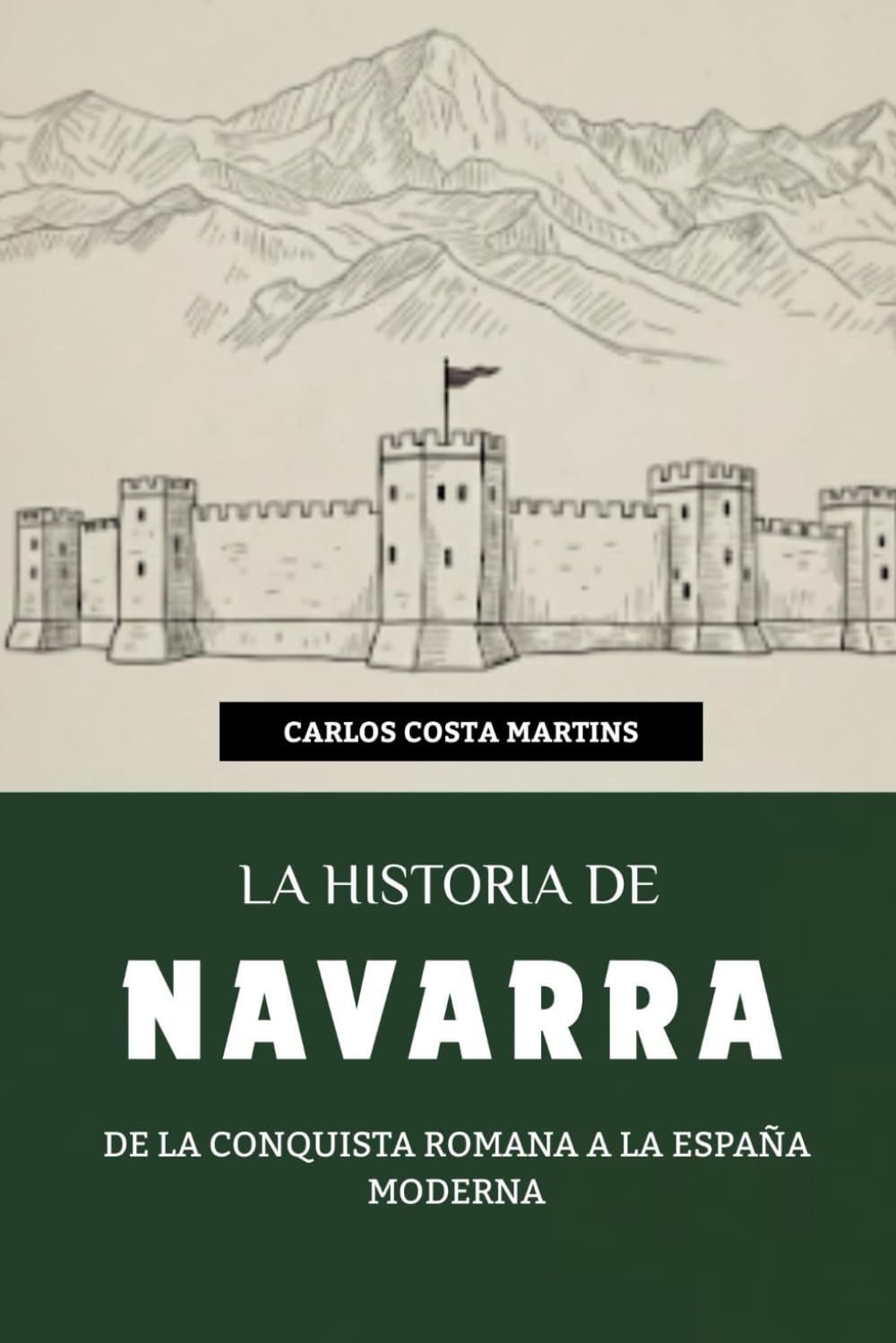 LA HISTORIA DE NAVARRA: DE LA CONQUISTA ROMANA A LA ESPAÑA MODERNA (La Historia Completa de España)